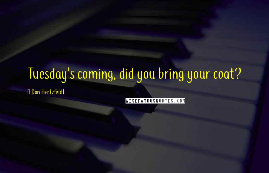 Don Hertzfeldt Quotes: Tuesday's coming, did you bring your coat?