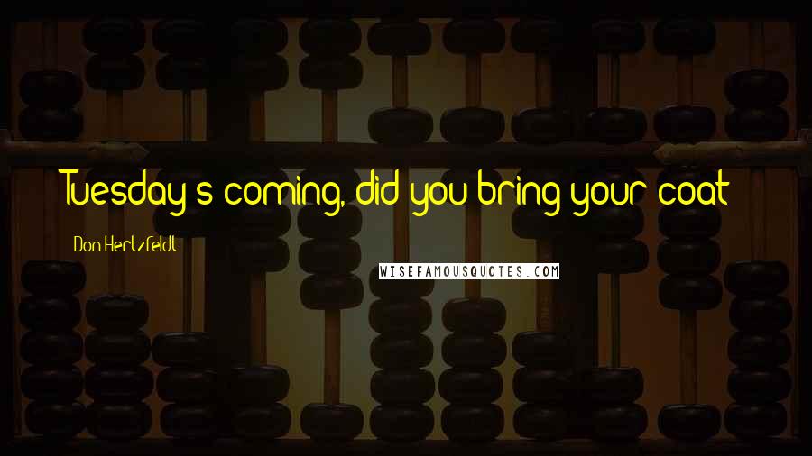 Don Hertzfeldt Quotes: Tuesday's coming, did you bring your coat?