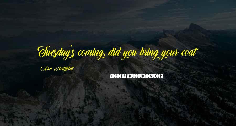 Don Hertzfeldt Quotes: Tuesday's coming, did you bring your coat?