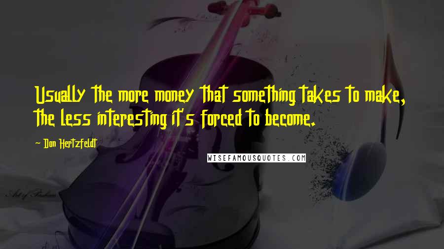 Don Hertzfeldt Quotes: Usually the more money that something takes to make, the less interesting it's forced to become.