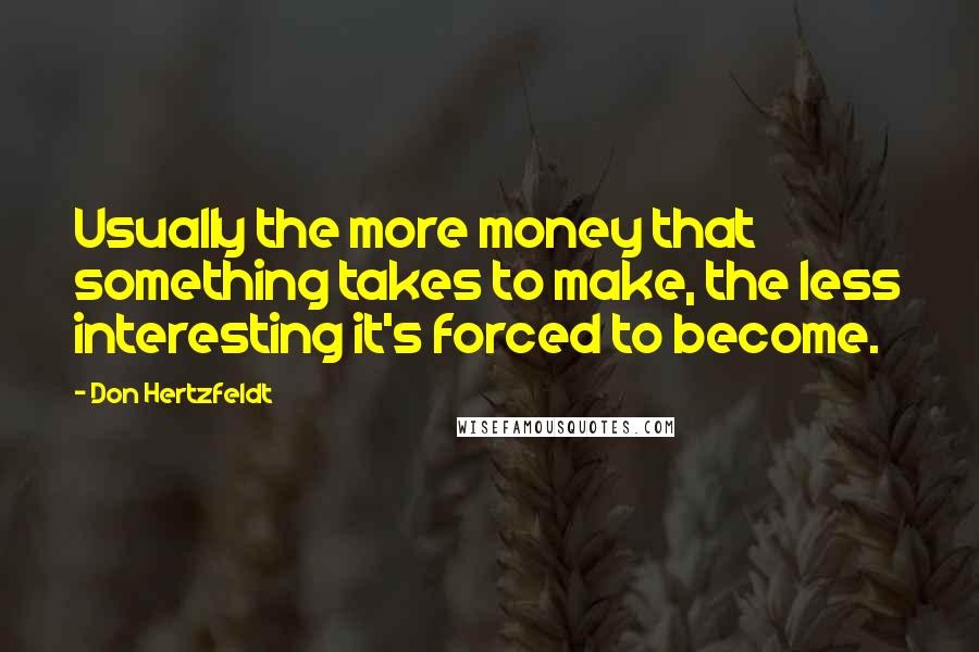 Don Hertzfeldt Quotes: Usually the more money that something takes to make, the less interesting it's forced to become.