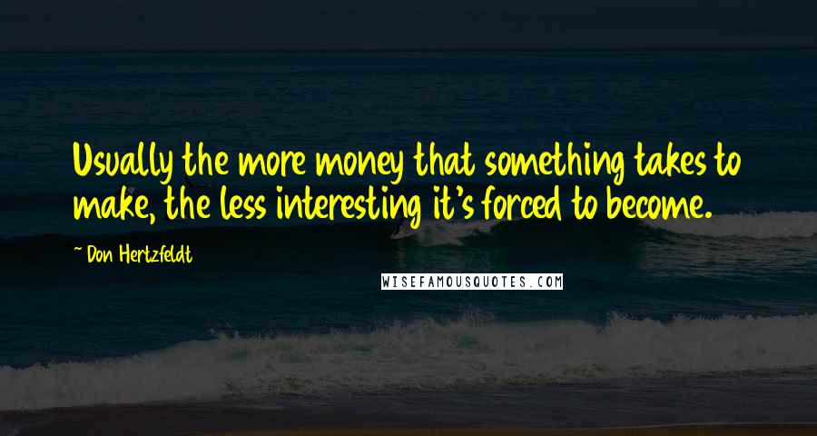 Don Hertzfeldt Quotes: Usually the more money that something takes to make, the less interesting it's forced to become.