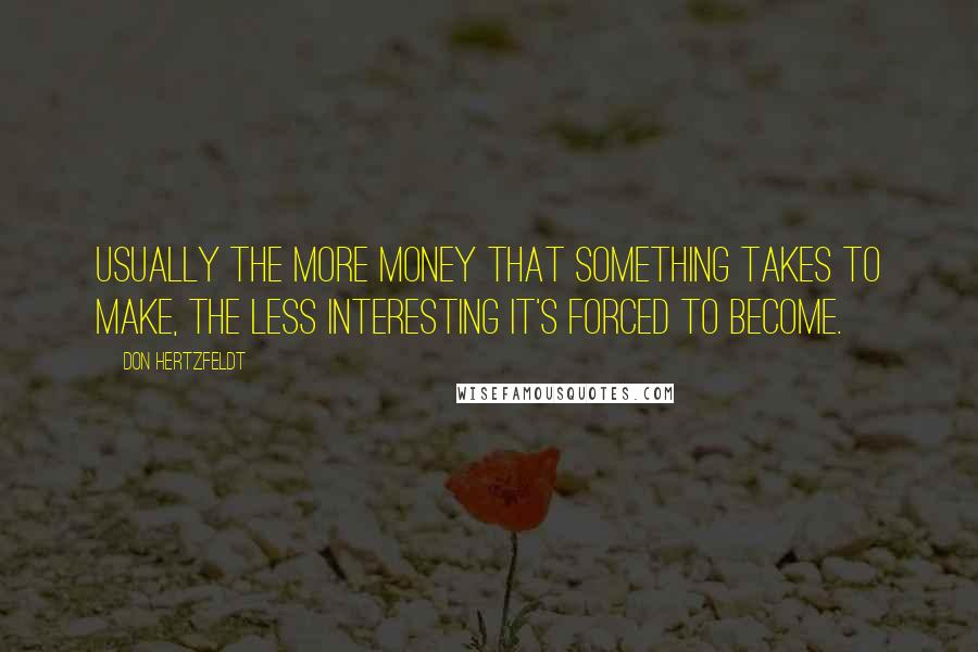 Don Hertzfeldt Quotes: Usually the more money that something takes to make, the less interesting it's forced to become.