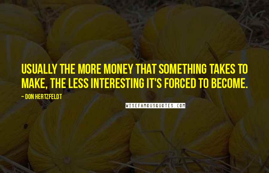 Don Hertzfeldt Quotes: Usually the more money that something takes to make, the less interesting it's forced to become.