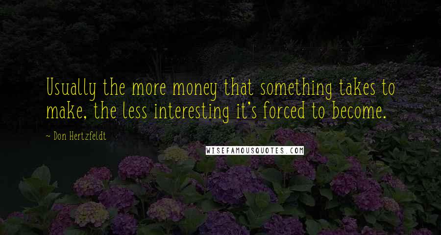 Don Hertzfeldt Quotes: Usually the more money that something takes to make, the less interesting it's forced to become.