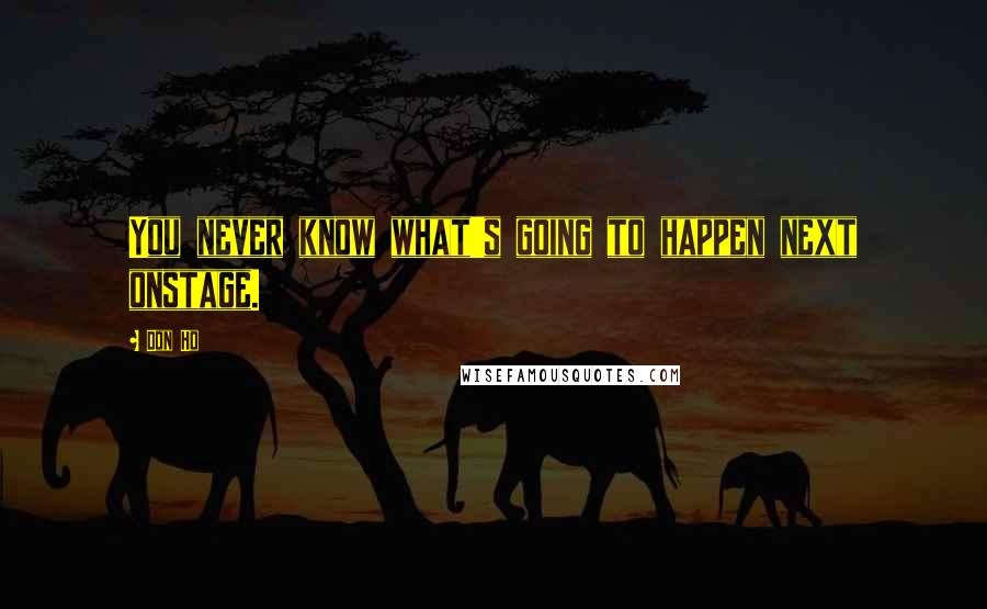 Don Ho Quotes: You never know what's going to happen next onstage.