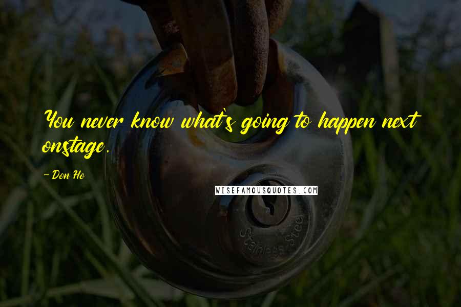 Don Ho Quotes: You never know what's going to happen next onstage.