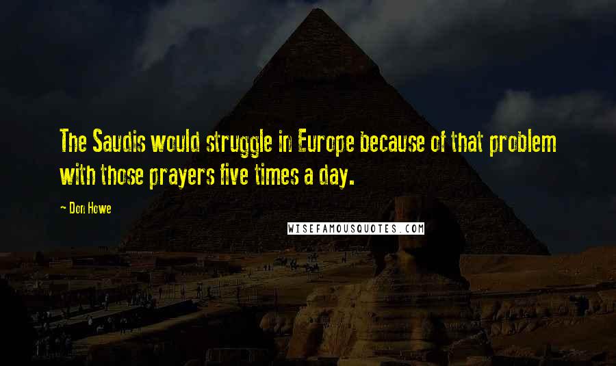 Don Howe Quotes: The Saudis would struggle in Europe because of that problem with those prayers five times a day.