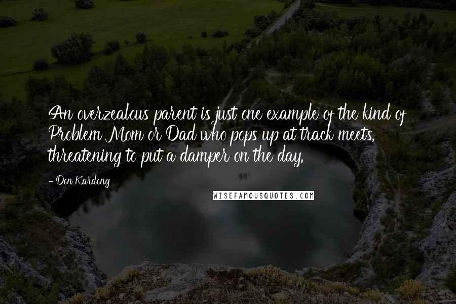 Don Kardong Quotes: An overzealous parent is just one example of the kind of Problem Mom or Dad who pops up at track meets, threatening to put a damper on the day.