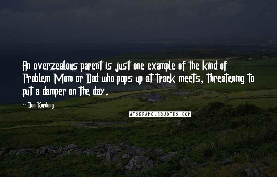 Don Kardong Quotes: An overzealous parent is just one example of the kind of Problem Mom or Dad who pops up at track meets, threatening to put a damper on the day.