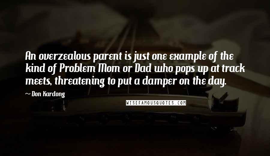 Don Kardong Quotes: An overzealous parent is just one example of the kind of Problem Mom or Dad who pops up at track meets, threatening to put a damper on the day.