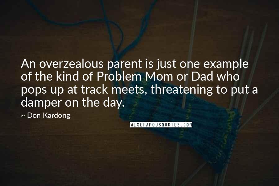 Don Kardong Quotes: An overzealous parent is just one example of the kind of Problem Mom or Dad who pops up at track meets, threatening to put a damper on the day.