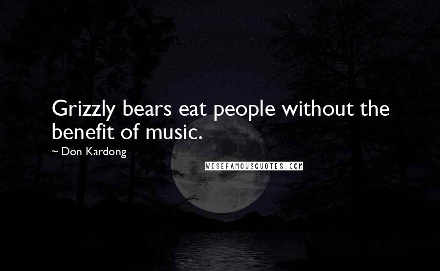 Don Kardong Quotes: Grizzly bears eat people without the benefit of music.