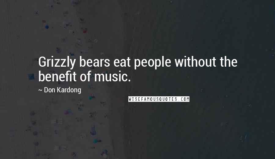 Don Kardong Quotes: Grizzly bears eat people without the benefit of music.