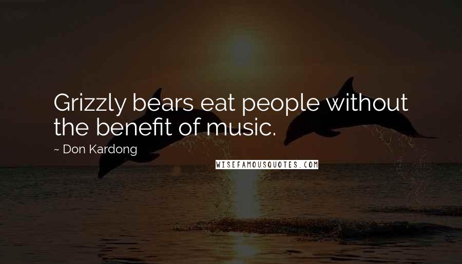 Don Kardong Quotes: Grizzly bears eat people without the benefit of music.