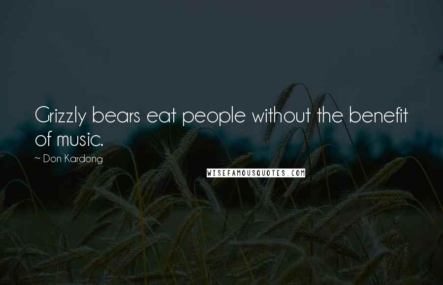 Don Kardong Quotes: Grizzly bears eat people without the benefit of music.