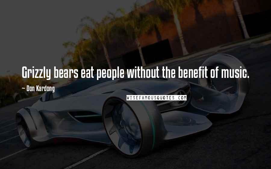 Don Kardong Quotes: Grizzly bears eat people without the benefit of music.