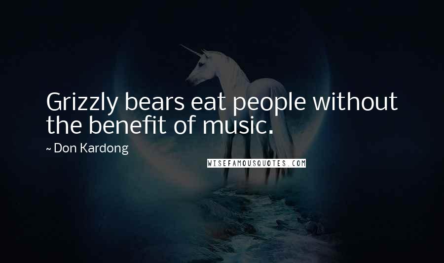 Don Kardong Quotes: Grizzly bears eat people without the benefit of music.