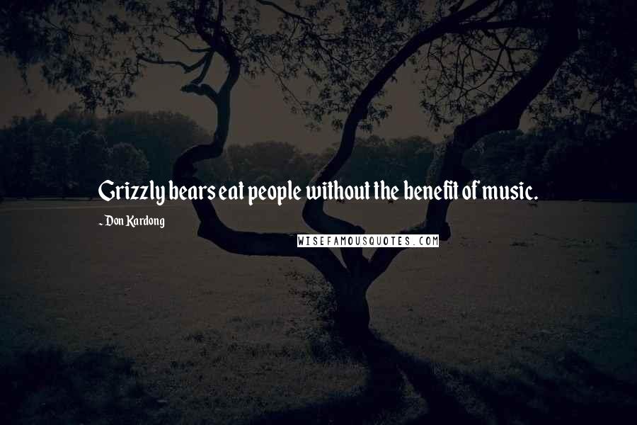 Don Kardong Quotes: Grizzly bears eat people without the benefit of music.