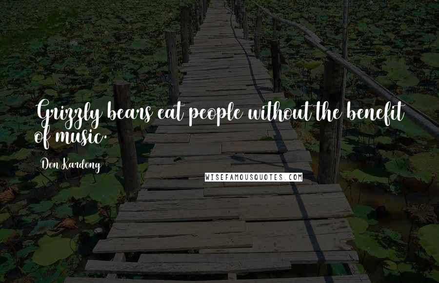 Don Kardong Quotes: Grizzly bears eat people without the benefit of music.