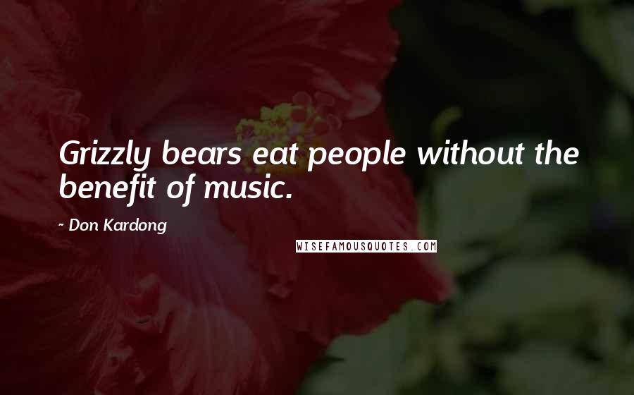 Don Kardong Quotes: Grizzly bears eat people without the benefit of music.