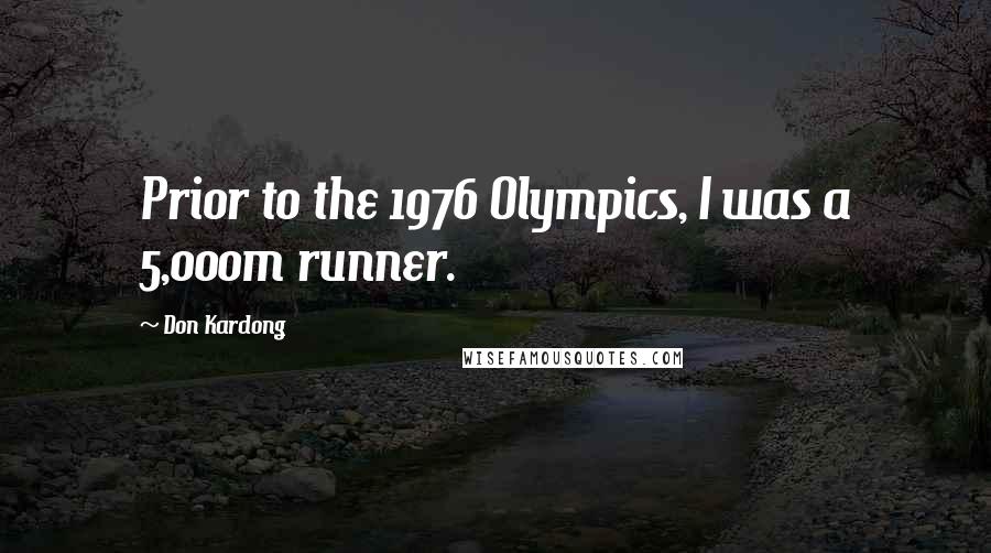 Don Kardong Quotes: Prior to the 1976 Olympics, I was a 5,000m runner.