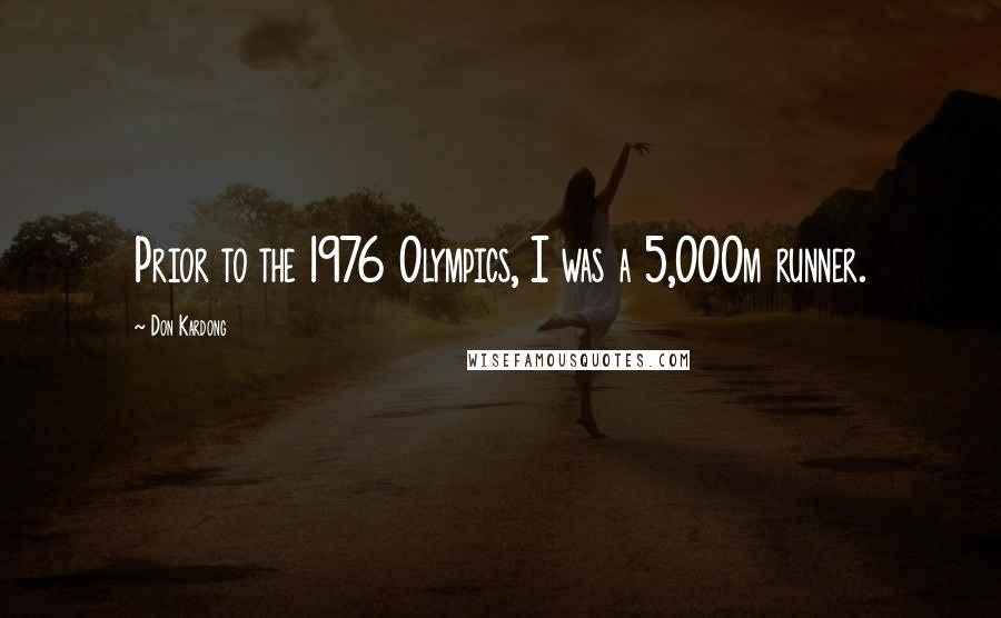 Don Kardong Quotes: Prior to the 1976 Olympics, I was a 5,000m runner.