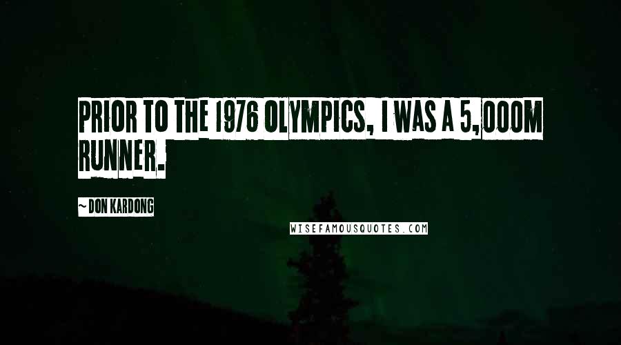 Don Kardong Quotes: Prior to the 1976 Olympics, I was a 5,000m runner.