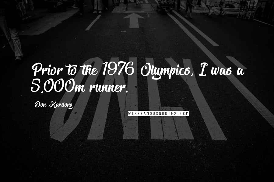 Don Kardong Quotes: Prior to the 1976 Olympics, I was a 5,000m runner.