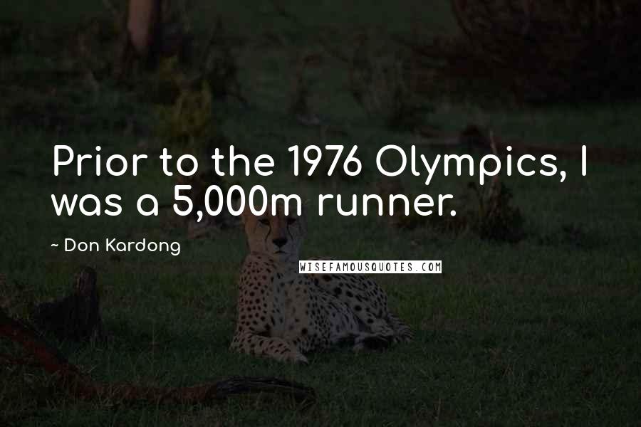 Don Kardong Quotes: Prior to the 1976 Olympics, I was a 5,000m runner.