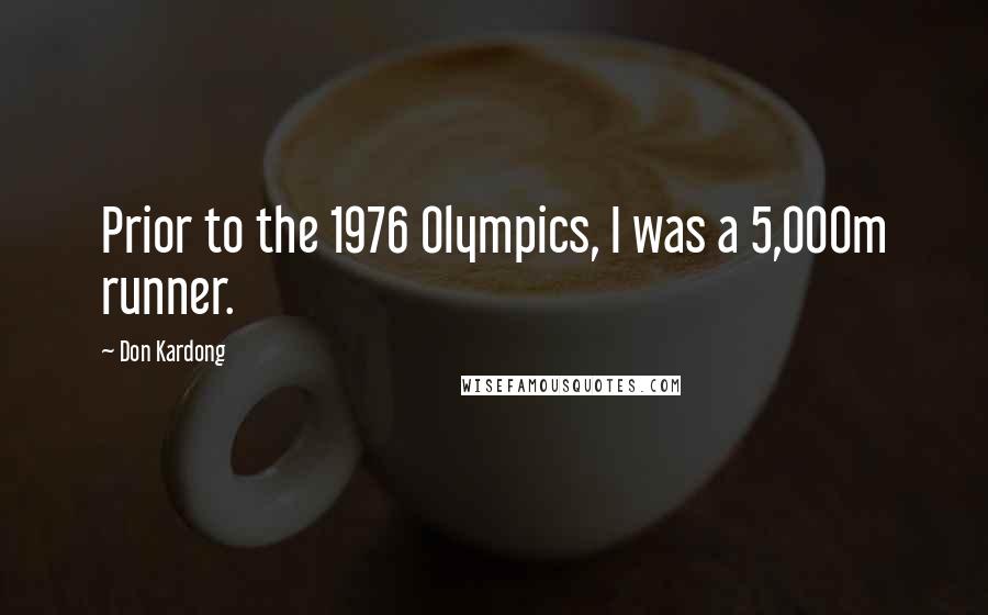 Don Kardong Quotes: Prior to the 1976 Olympics, I was a 5,000m runner.