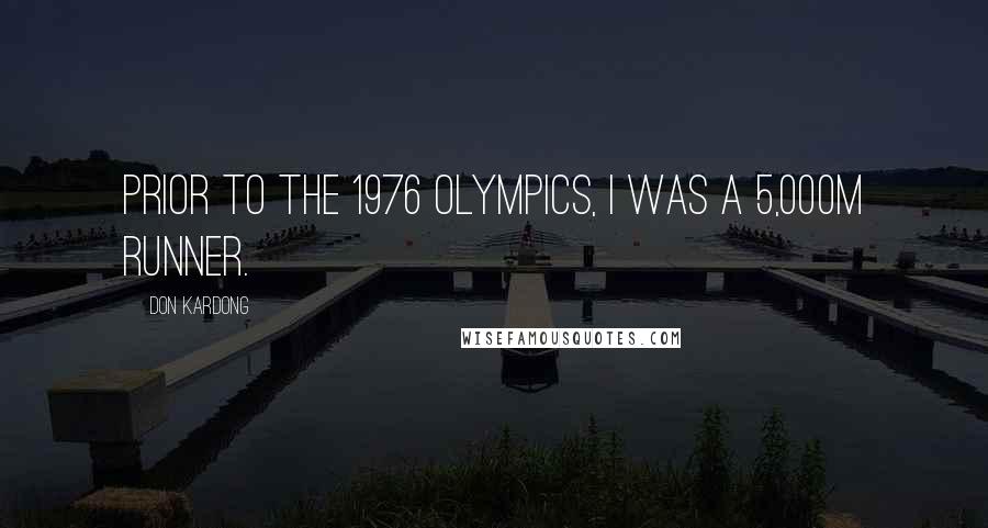 Don Kardong Quotes: Prior to the 1976 Olympics, I was a 5,000m runner.