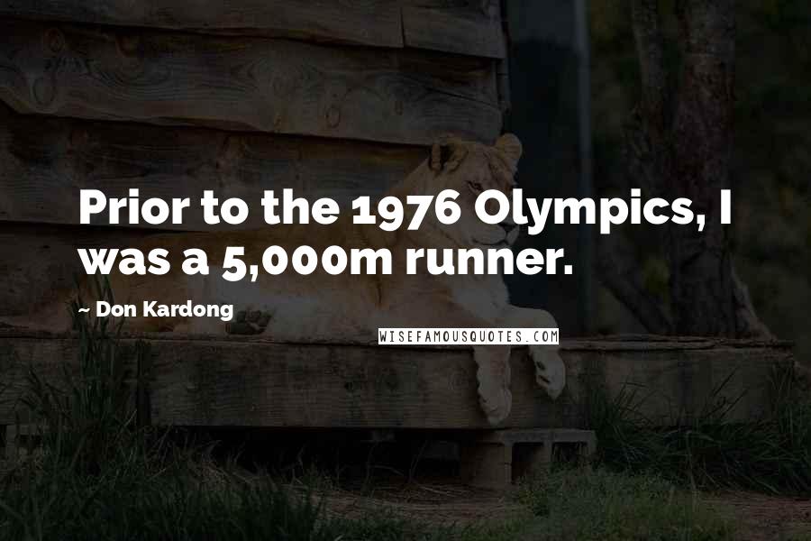 Don Kardong Quotes: Prior to the 1976 Olympics, I was a 5,000m runner.