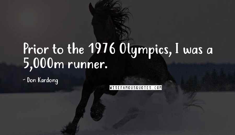 Don Kardong Quotes: Prior to the 1976 Olympics, I was a 5,000m runner.