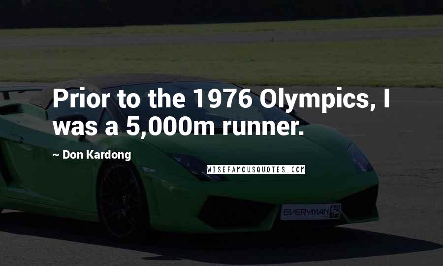 Don Kardong Quotes: Prior to the 1976 Olympics, I was a 5,000m runner.