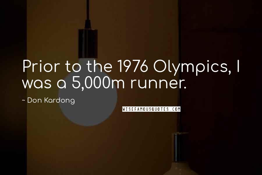 Don Kardong Quotes: Prior to the 1976 Olympics, I was a 5,000m runner.