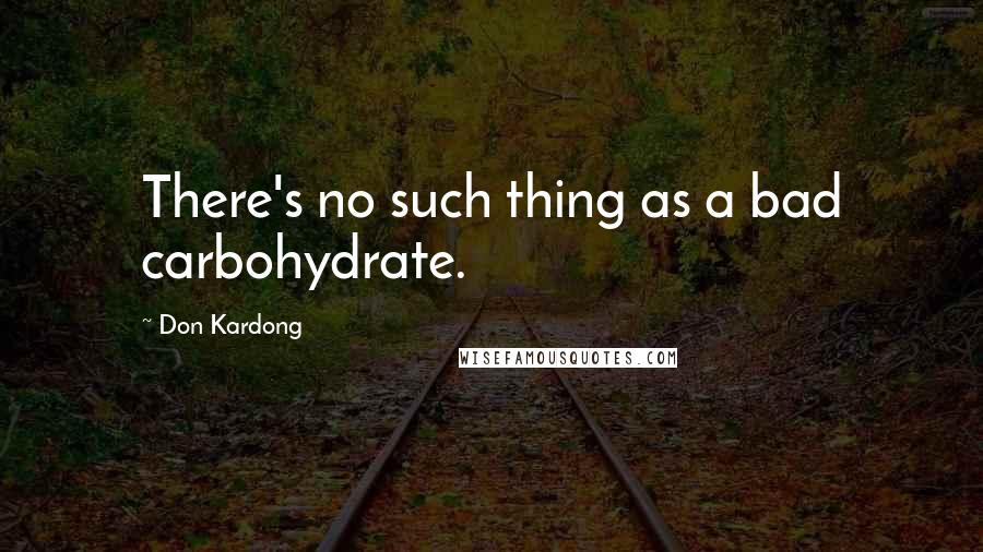 Don Kardong Quotes: There's no such thing as a bad carbohydrate.