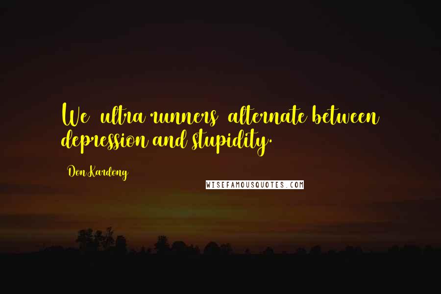 Don Kardong Quotes: We (ultra runners) alternate between depression and stupidity.