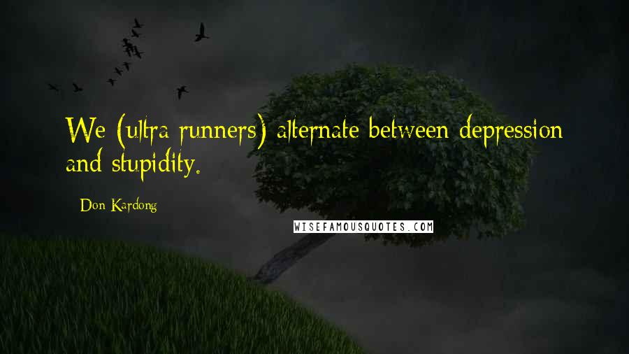Don Kardong Quotes: We (ultra runners) alternate between depression and stupidity.