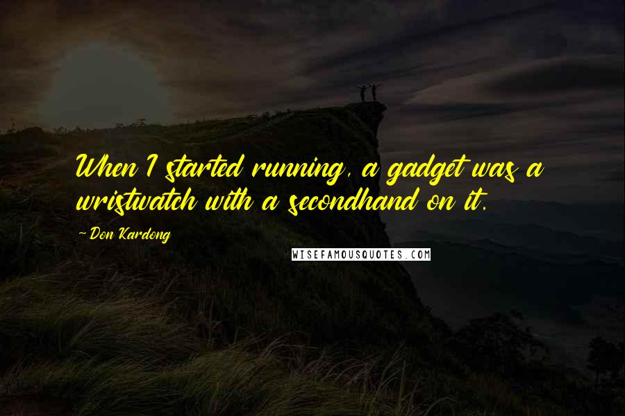 Don Kardong Quotes: When I started running, a gadget was a wristwatch with a secondhand on it.