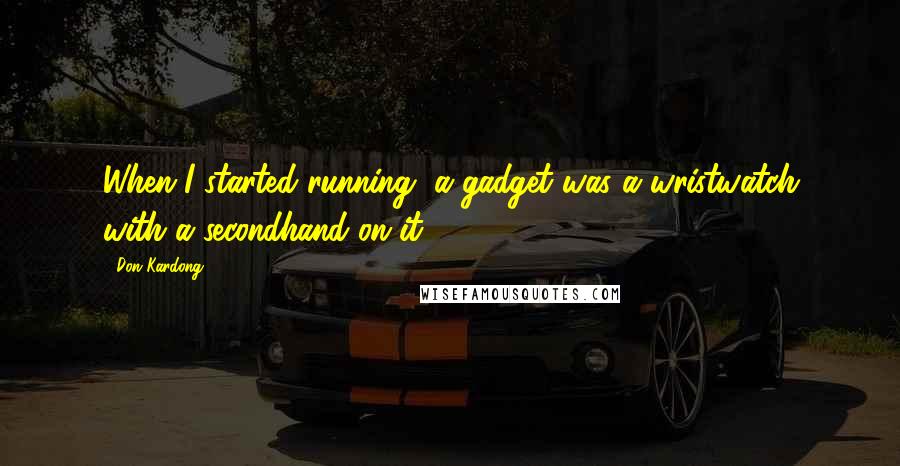 Don Kardong Quotes: When I started running, a gadget was a wristwatch with a secondhand on it.