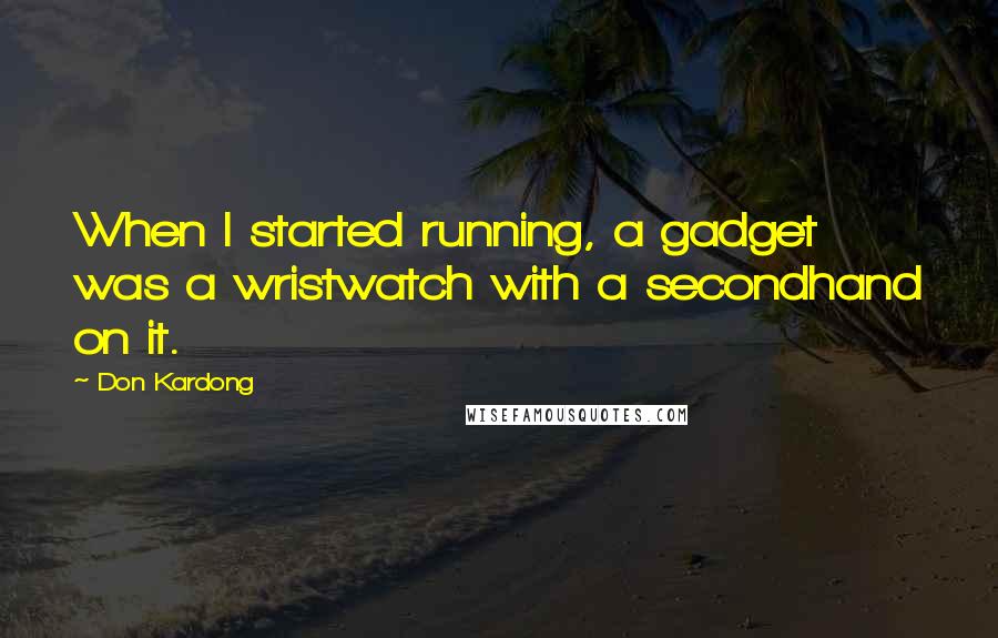 Don Kardong Quotes: When I started running, a gadget was a wristwatch with a secondhand on it.