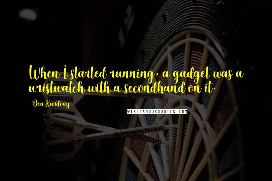 Don Kardong Quotes: When I started running, a gadget was a wristwatch with a secondhand on it.