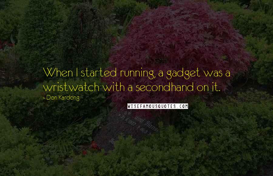 Don Kardong Quotes: When I started running, a gadget was a wristwatch with a secondhand on it.