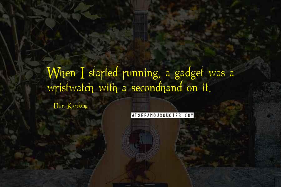 Don Kardong Quotes: When I started running, a gadget was a wristwatch with a secondhand on it.