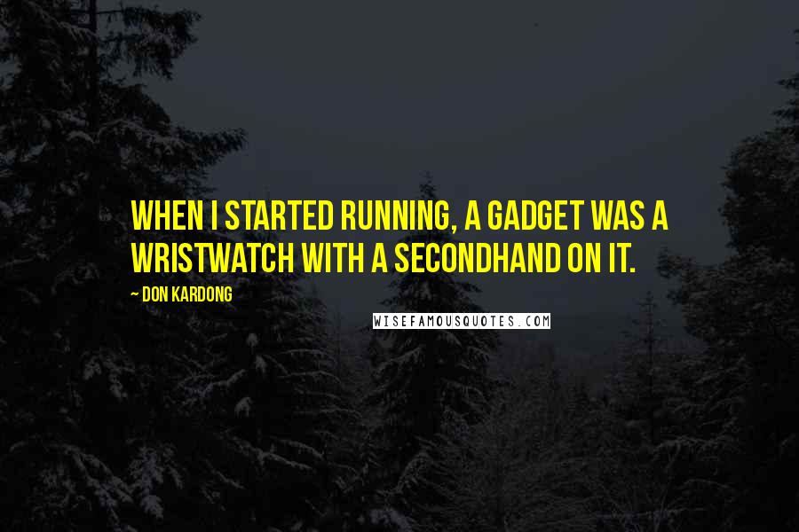 Don Kardong Quotes: When I started running, a gadget was a wristwatch with a secondhand on it.