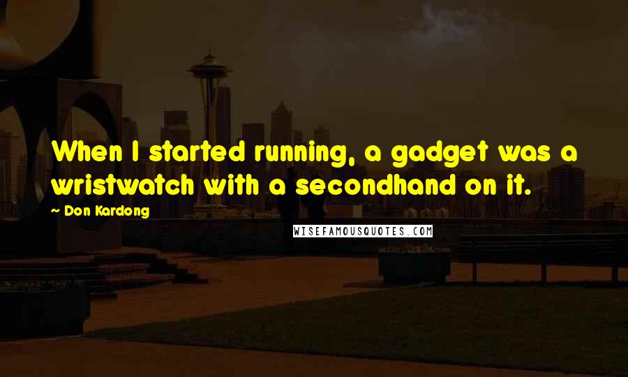 Don Kardong Quotes: When I started running, a gadget was a wristwatch with a secondhand on it.