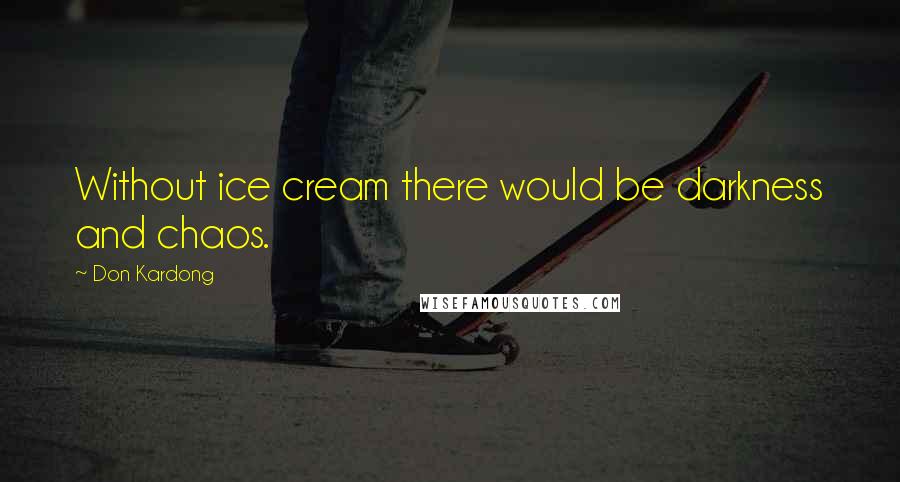 Don Kardong Quotes: Without ice cream there would be darkness and chaos.