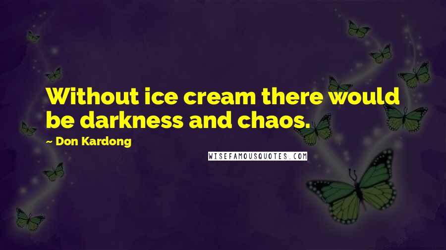 Don Kardong Quotes: Without ice cream there would be darkness and chaos.