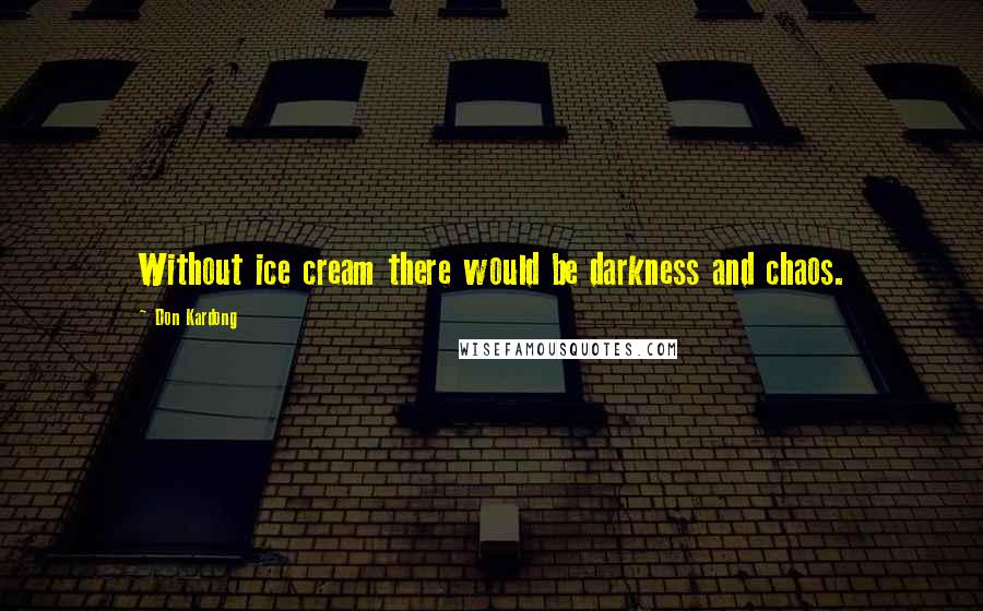 Don Kardong Quotes: Without ice cream there would be darkness and chaos.